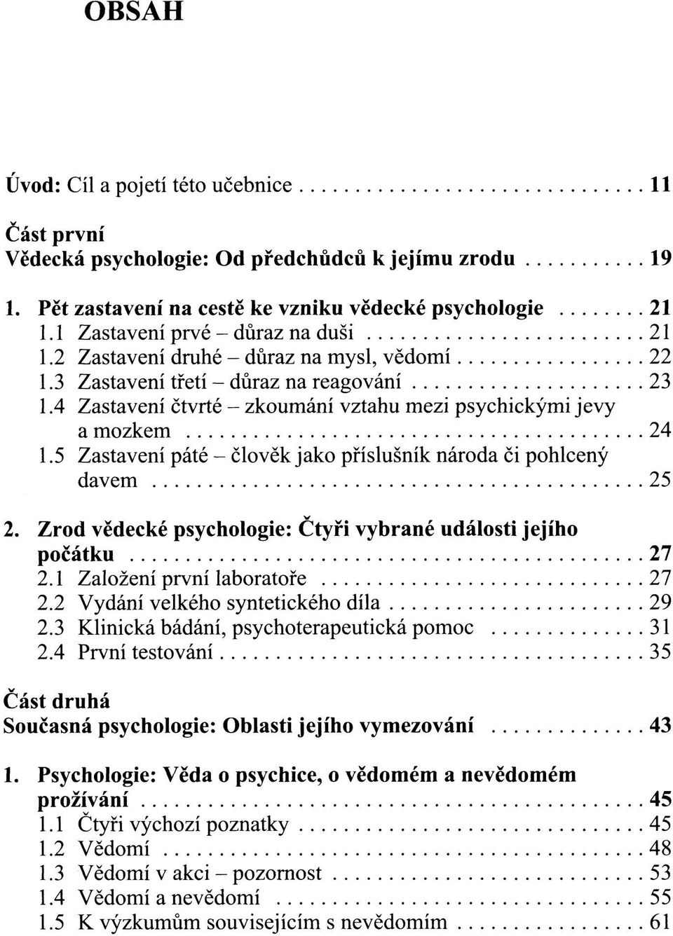 4 Zastavení čtvrté - zkoumání vztahu mezi psychickými jevy a mozkem 24 1.5 Zastavení páté - člověk jako příslušník národa či pohlcený davem 25 2.