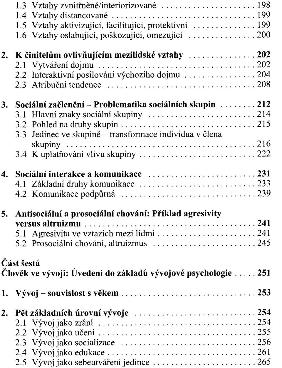 Sociální začlenění - Problematika sociálních skupin 212 3.1 Hlavní znaky sociální skupiny 214 3.2 Pohled na druhy skupin 215 3.3 Jedinec ve skupině - transformace individua v člena skupiny 216 3.