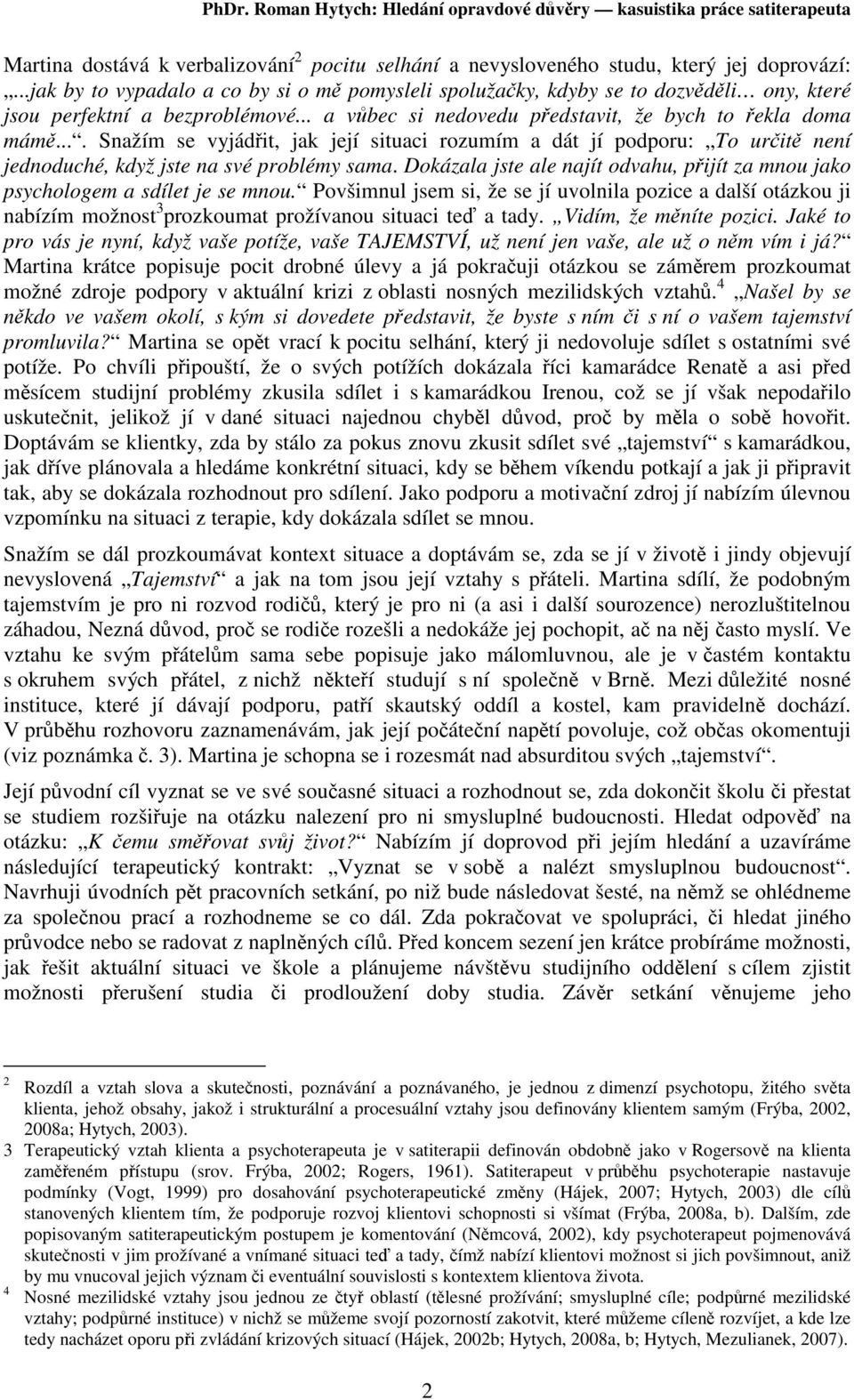 ... Snažím se vyjádit, jak její situaci rozumím a dát jí podporu: To urit není jednoduché, když jste na své problémy sama.