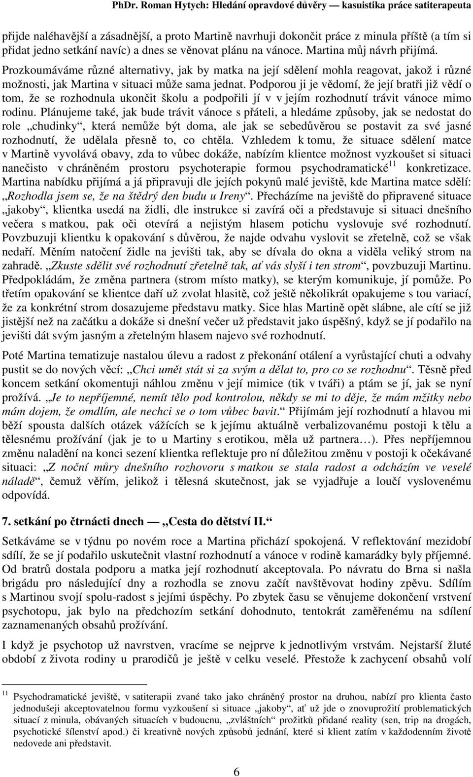 Podporou ji je vdomí, že její brati již vdí o tom, že se rozhodnula ukonit školu a podpoili jí v v jejím rozhodnutí trávit vánoce mimo rodinu.