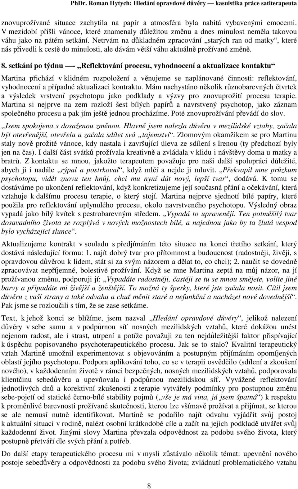 setkání po týdnu - Reflektování procesu, vyhodnocení a aktualizace kontaktu Martina pichází v klidném rozpoložení a vnujeme se naplánované innosti: reflektování, vyhodnocení a pípadné aktualizaci