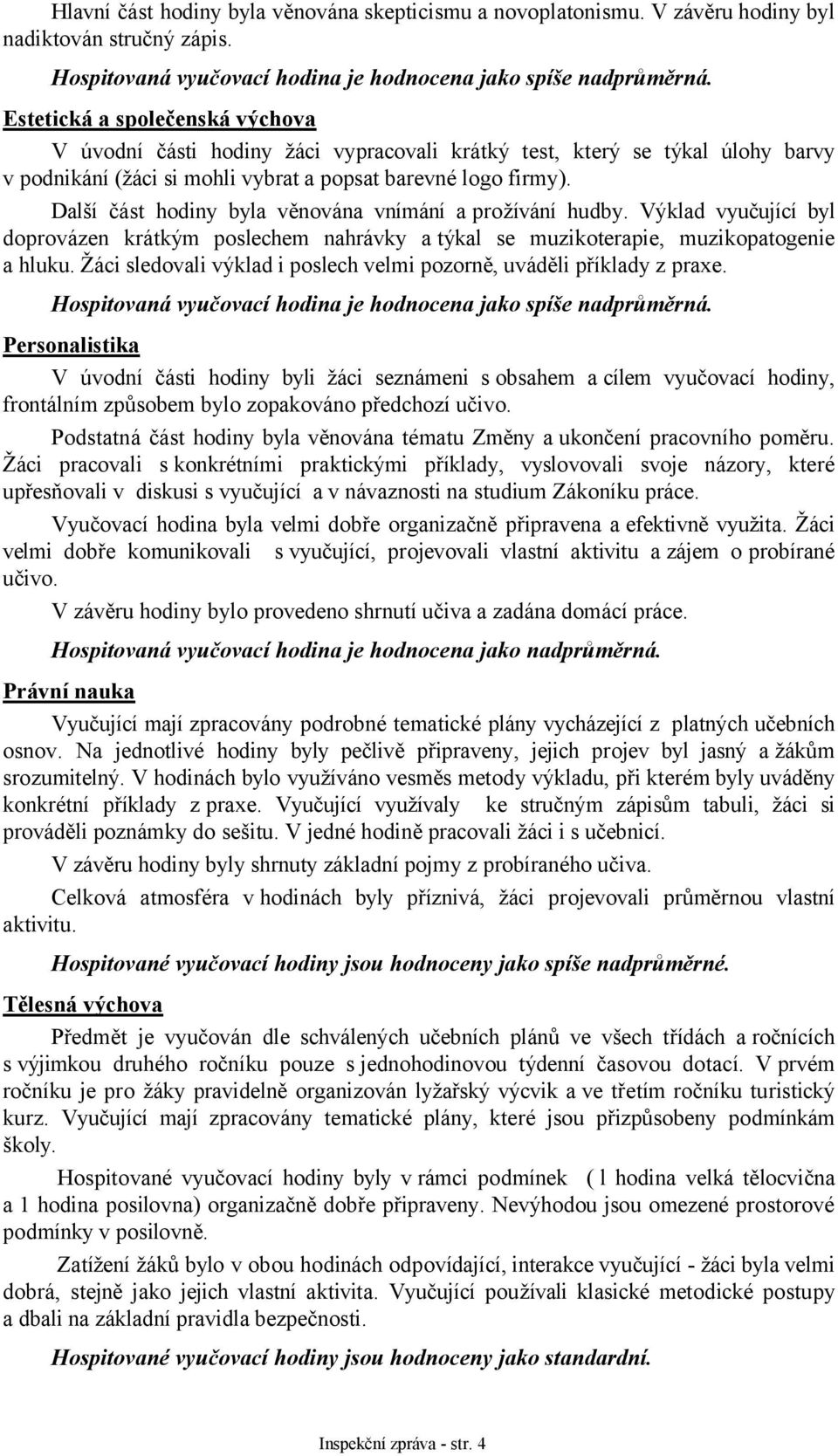 Další část hodiny byla věnována vnímání a prožívání hudby. Výklad vyučující byl doprovázen krátkým poslechem nahrávky a týkal se muzikoterapie, muzikopatogenie a hluku.