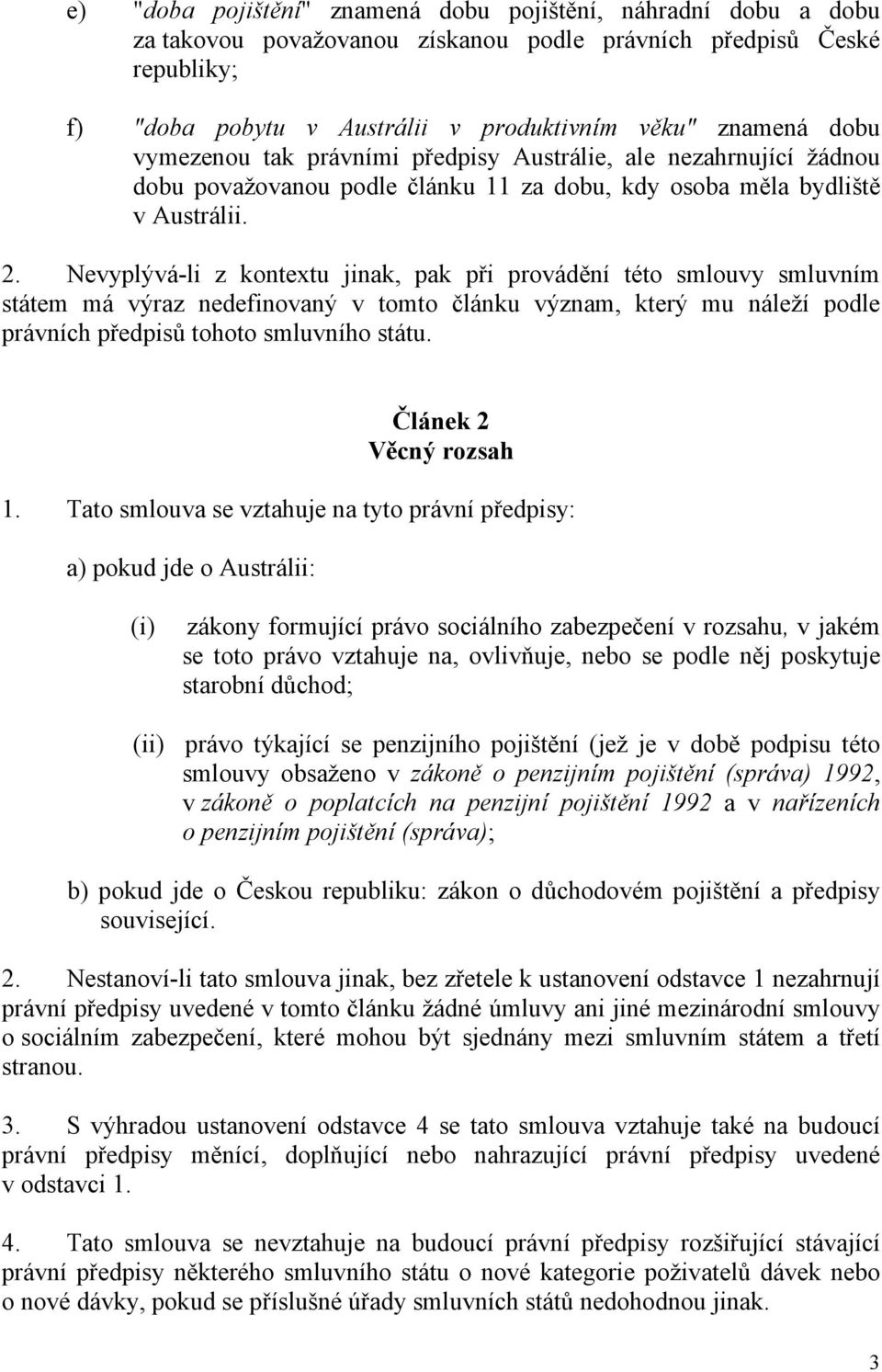 Nevyplývá-li z kontextu jinak, pak při provádění této smlouvy smluvním státem má výraz nedefinovaný v tomto článku význam, který mu náleží podle právních předpisů tohoto smluvního státu.