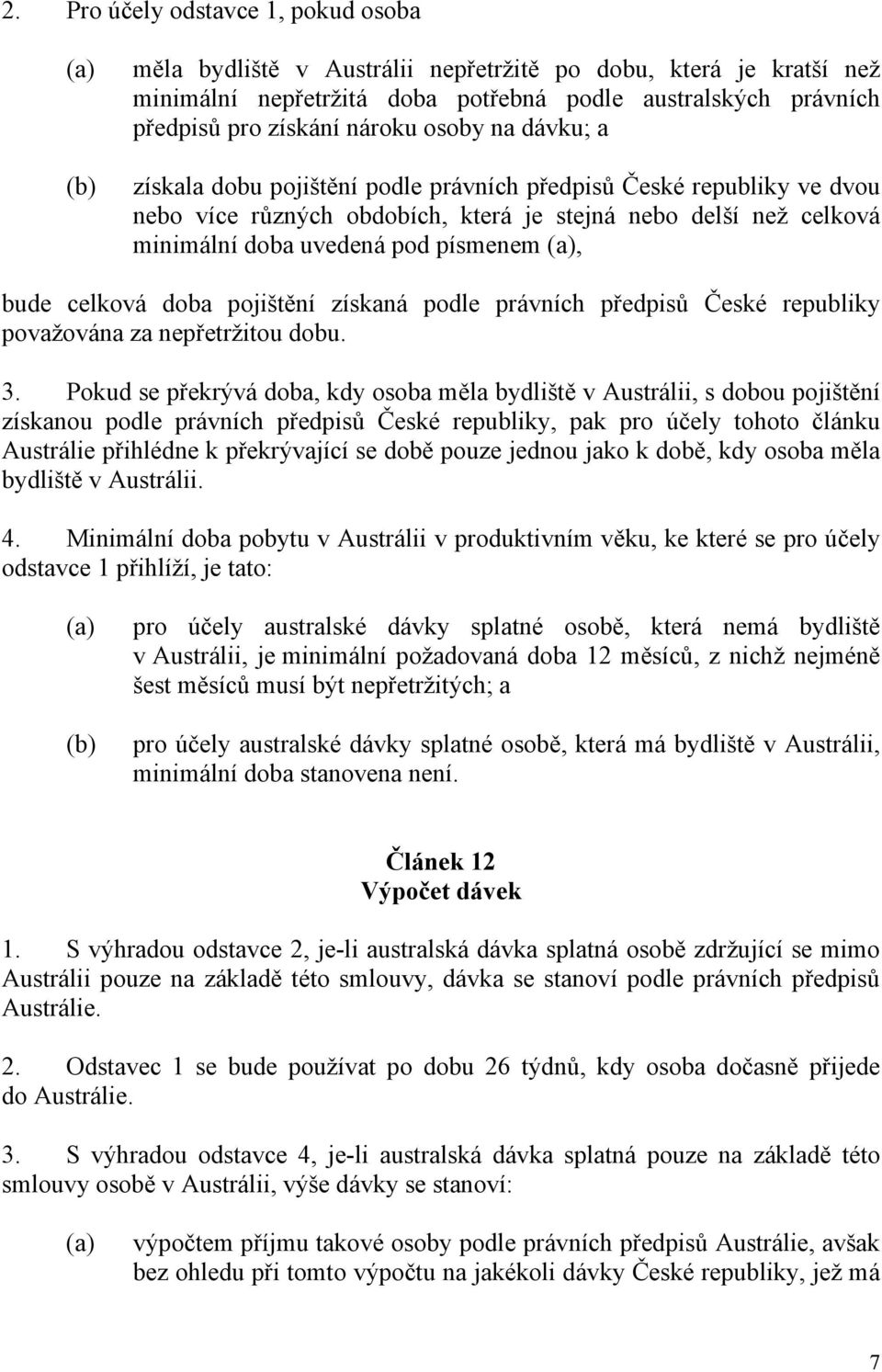 celková doba pojištění získaná podle právních předpisů České republiky považována za nepřetržitou dobu. 3.