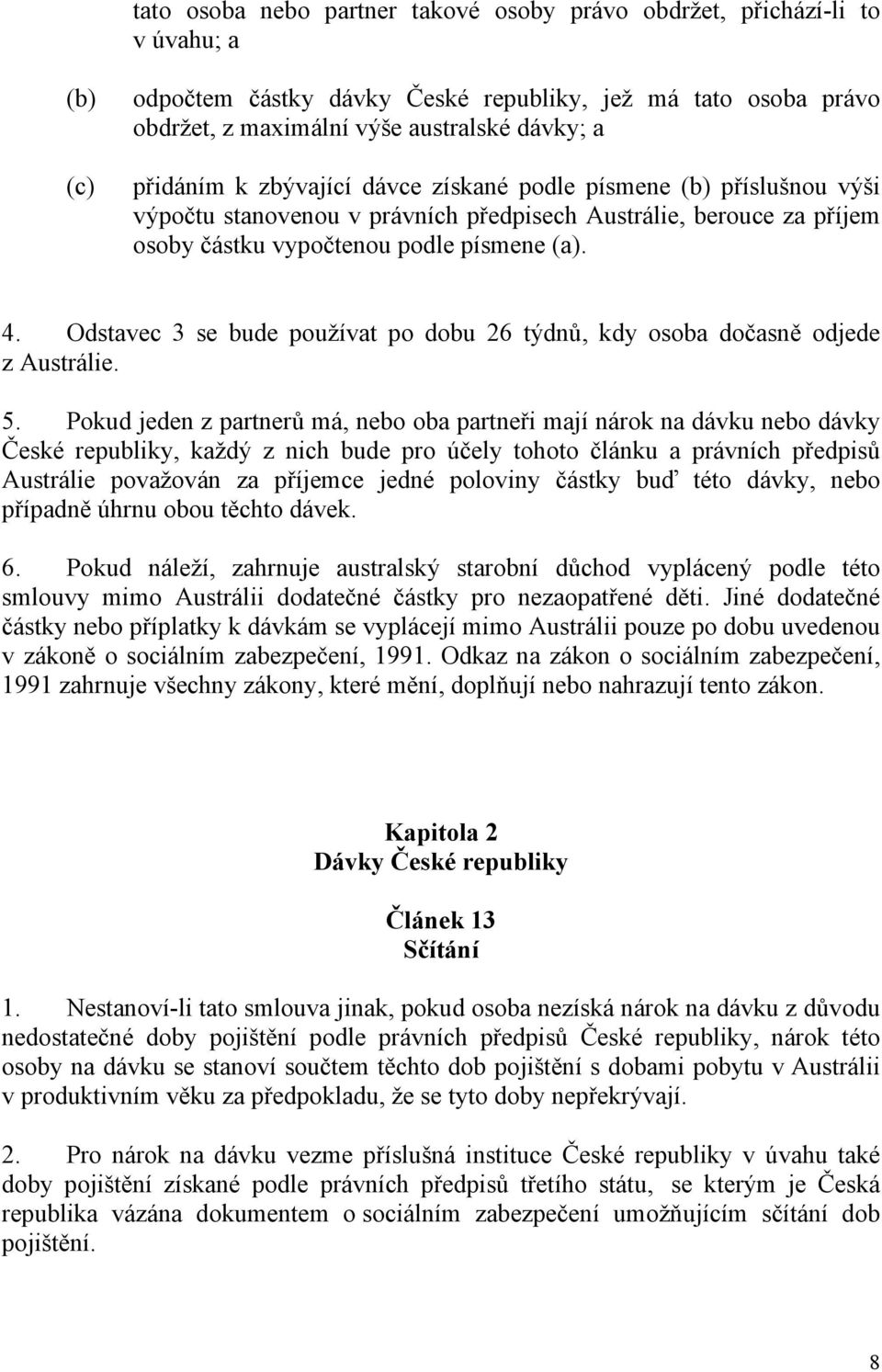 Odstavec 3 se bude používat po dobu 26 týdnů, kdy osoba dočasně odjede z Austrálie. 5.