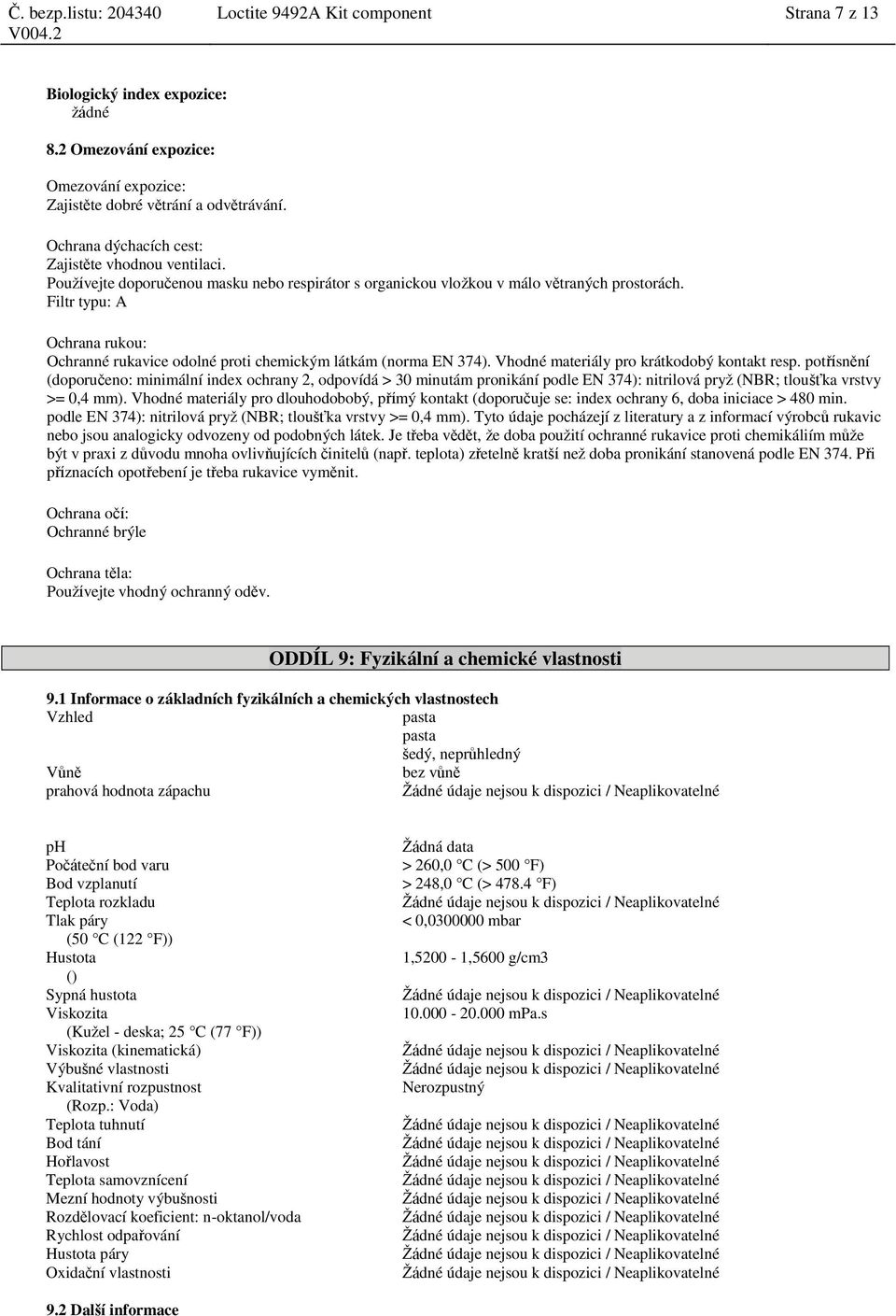 Filtr typu: A Ochrana rukou: Ochranné rukavice odolné proti chemickým látkám (norma EN 374). Vhodné materiály pro krátkodobý kontakt resp.