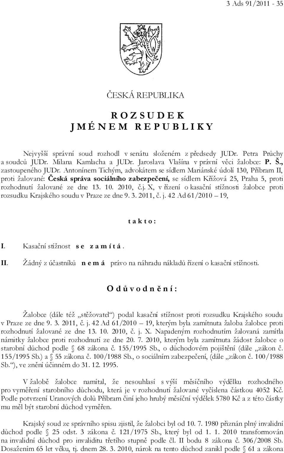 Antonínem Tichým, advokátem se sídlem Mariánské údolí 130, Příbram II, proti žalované: Česká správa sociálního zabezpečení, se sídlem Křížová 25, Praha 5, proti rozhodnutí žalované ze dne 13. 10.