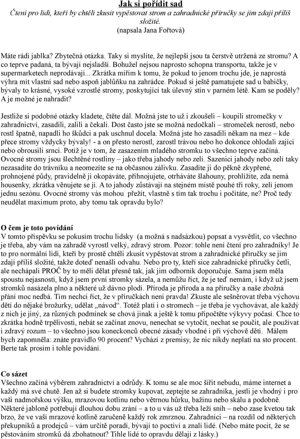 .. Zkrátka mířím k tomu, že pokud to jenom trochu jde, je naprostá výhra mít vlastní sad nebo aspoň jablůňku na zahrádce.