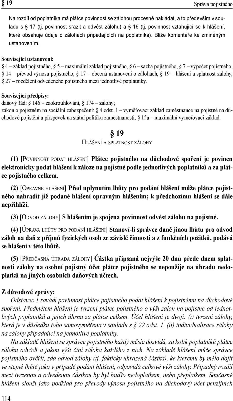 Související ustanovení: 4 základ pojistného, 5 maximální základ pojistného, 6 sazba pojistného, 7 výpočet pojistného, 14 převod výnosu pojistného, 17 obecná ustanovení o zálohách, 19 hlášení a