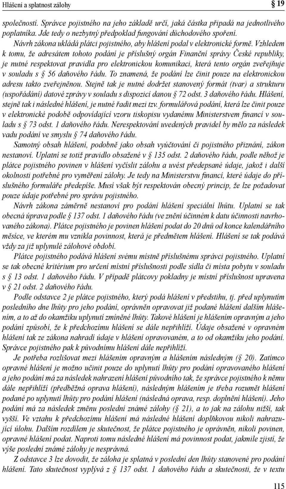 Vzhledem k tomu, že adresátem tohoto podání je příslušný orgán Finanční správy České republiky, je nutné respektovat pravidla pro elektronickou komunikaci, která tento orgán zveřejňuje v souladu s 56