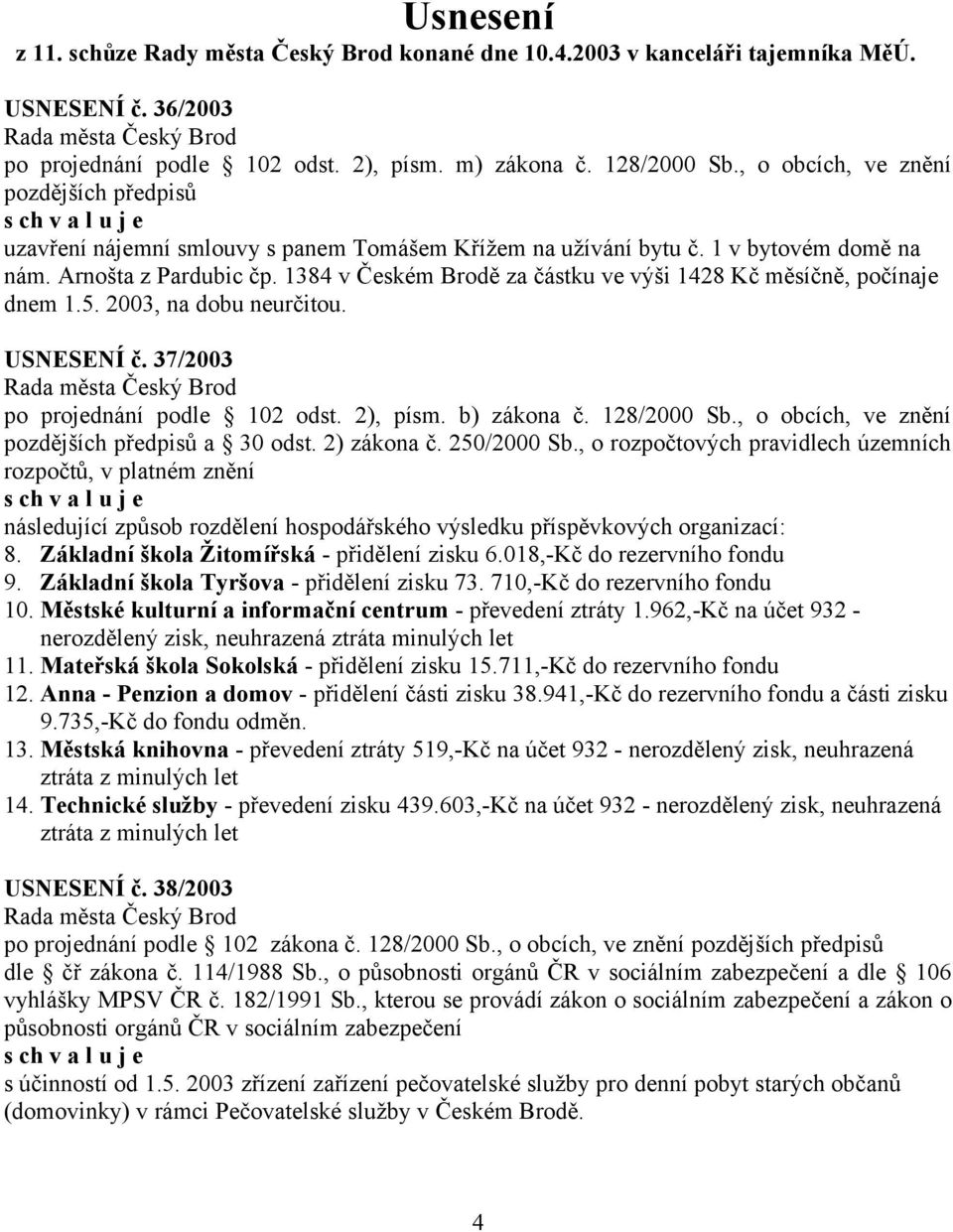 1384 v Českém Brodě za částku ve výši 1428 Kč měsíčně, počínaje dnem 1.5. 2003, na dobu neurčitou. USNESENÍ č. 37/2003 po projednání podle 102 odst. 2), písm. b) zákona č. 128/2000 Sb.