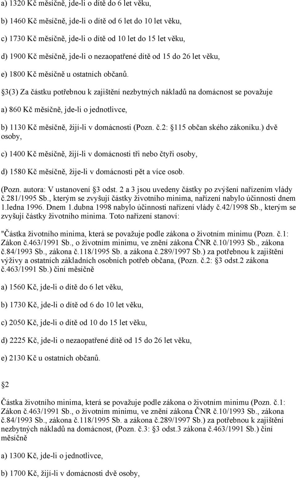 3(3) Za částku potřebnou k zajištění nezbytných nákladů na domácnost se považuje a) 860 Kč měsíčně, jde-li o jednotlivce, b) 1130 Kč měsíčně, žijí-li v domácnosti (Pozn. č.2: 115 občan ského zákoníku.