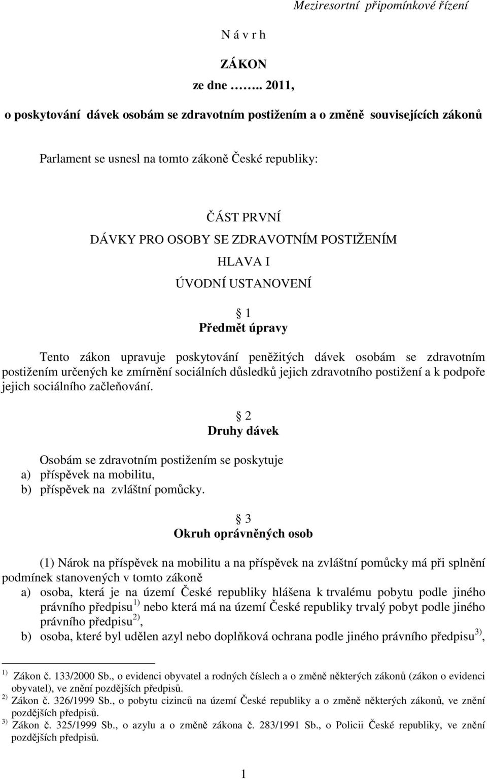 HLAVA I ÚVODNÍ USTANOVENÍ 1 Předmět úpravy Tento zákon upravuje poskytování peněžitých dávek osobám se zdravotním postižením určených ke zmírnění sociálních důsledků jejich zdravotního postižení a k