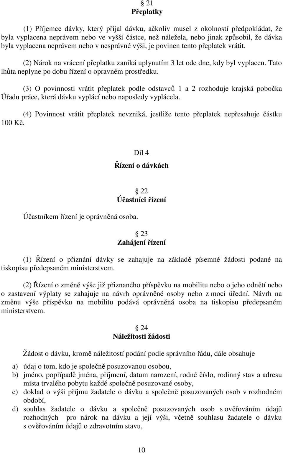 Tato lhůta neplyne po dobu řízení o opravném prostředku. (3) O povinnosti vrátit přeplatek podle odstavců 1 a 2 rozhoduje krajská pobočka Úřadu práce, která dávku vyplácí nebo naposledy vyplácela.