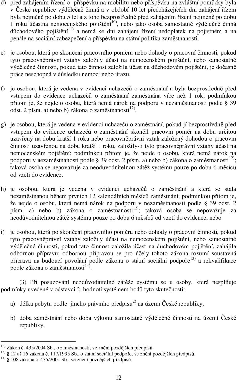 řízení nedoplatek na pojistném a na penále na sociální zabezpečení a příspěvku na státní politiku zaměstnanosti, e) je osobou, která po skončení pracovního poměru nebo dohody o pracovní činnosti,