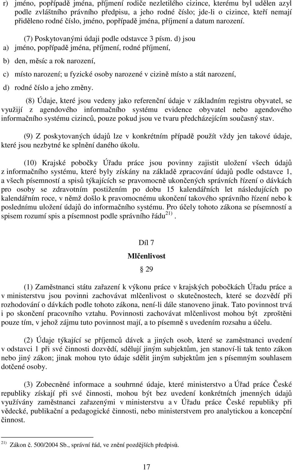 d) jsou a) jméno, popřípadě jména, příjmení, rodné příjmení, b) den, měsíc a rok narození, c) místo narození; u fyzické osoby narozené v cizině místo a stát narození, d) rodné číslo a jeho změny.