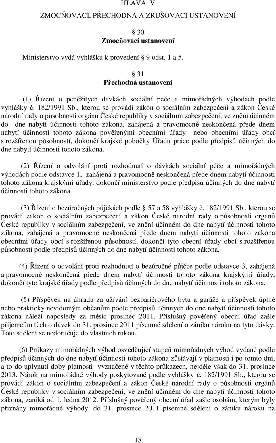 , kterou se provádí zákon o sociálním zabezpečení a zákon České národní rady o působnosti orgánů České republiky v sociálním zabezpečení, ve znění účinném do dne nabytí účinnosti tohoto zákona,