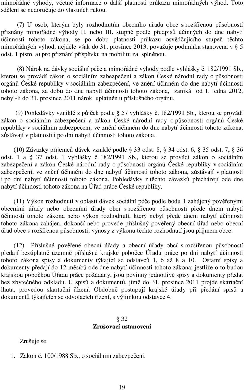 stupně podle předpisů účinných do dne nabytí účinnosti tohoto zákona, se po dobu platnosti průkazu osvědčujícího stupeň těchto mimořádných výhod, nejdéle však do 31.