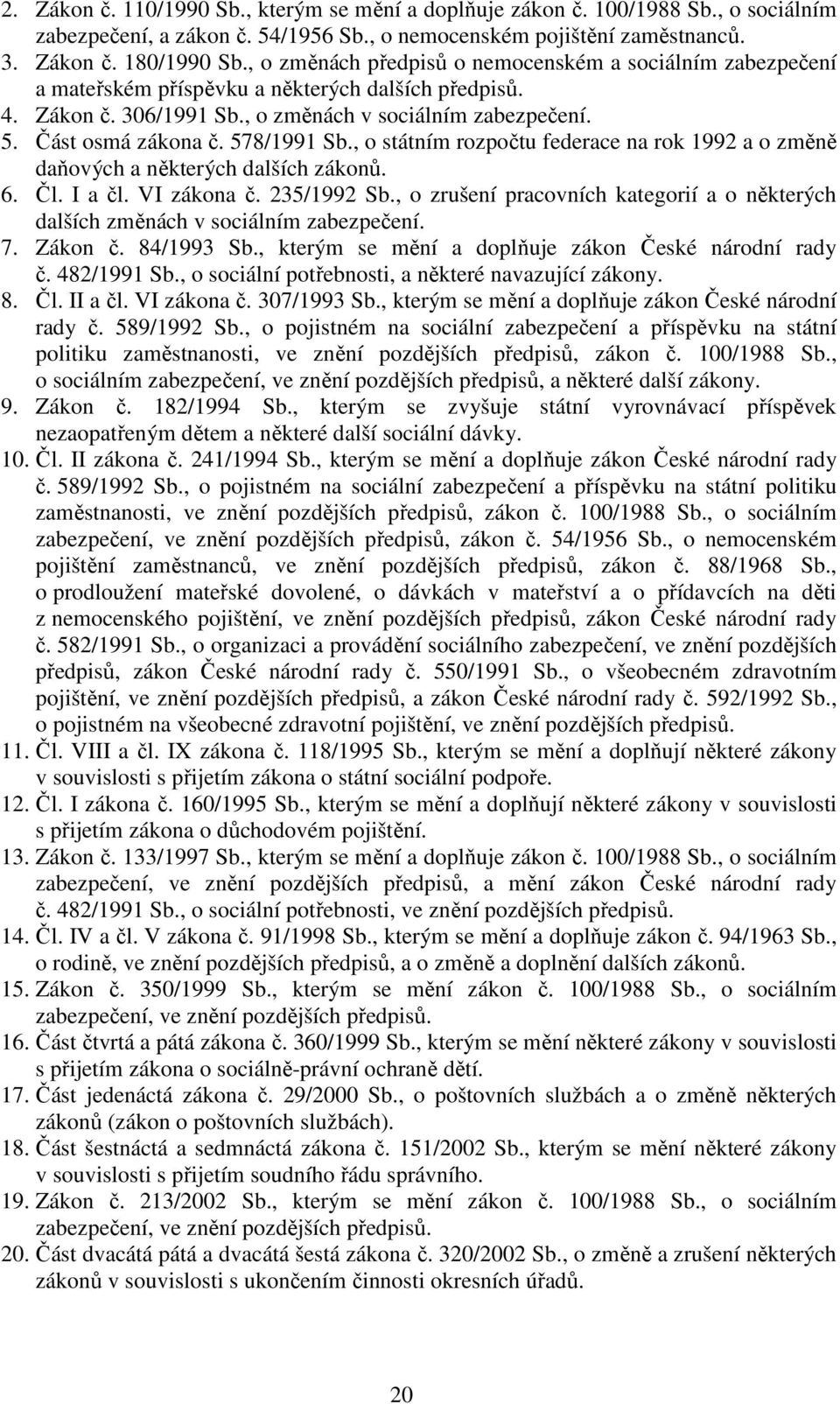 578/1991 Sb., o státním rozpočtu federace na rok 1992 a o změně daňových a některých dalších zákonů. 6. Čl. I a čl. VI zákona č. 235/1992 Sb.