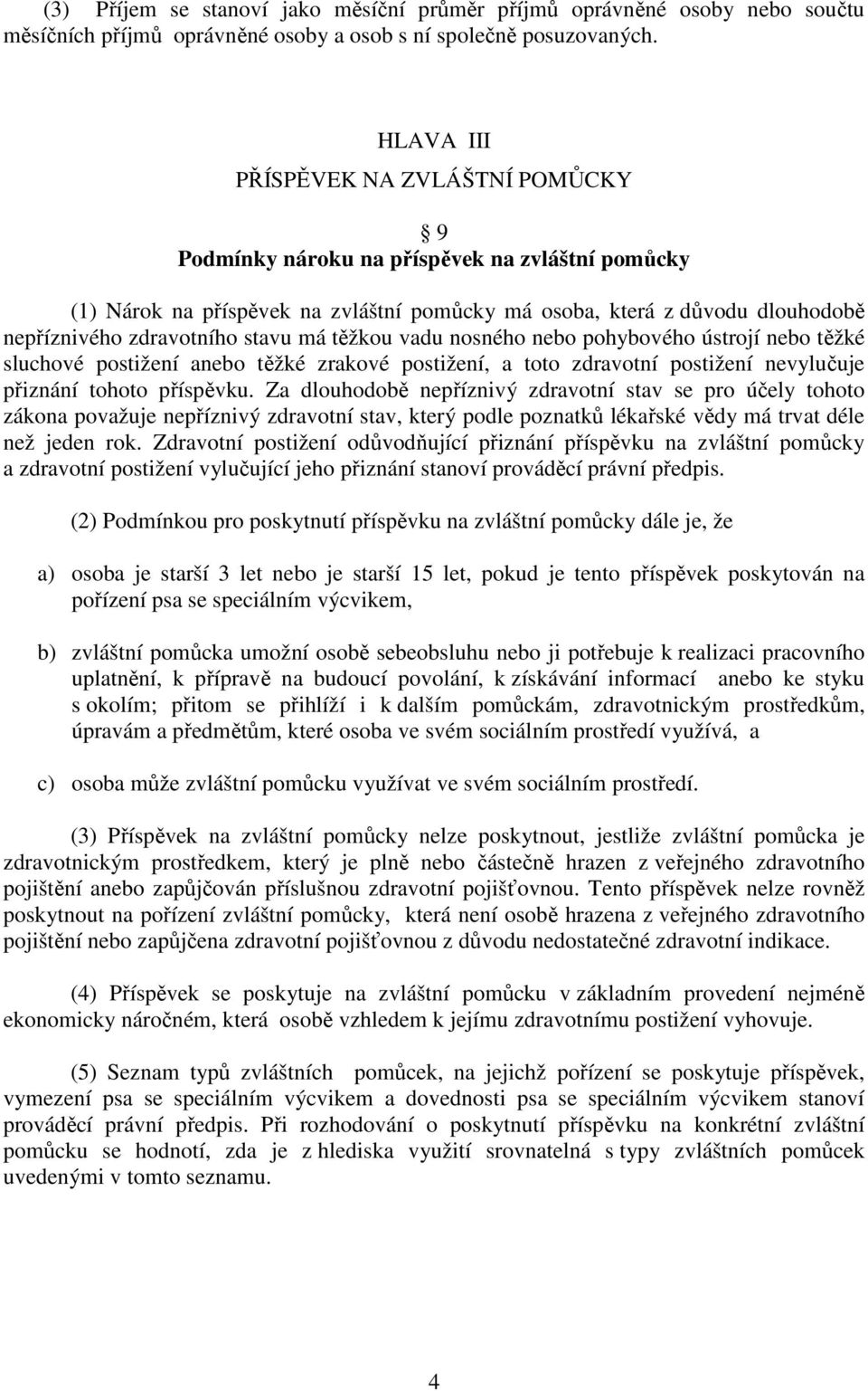 stavu má těžkou vadu nosného nebo pohybového ústrojí nebo těžké sluchové postižení anebo těžké zrakové postižení, a toto zdravotní postižení nevylučuje přiznání tohoto příspěvku.