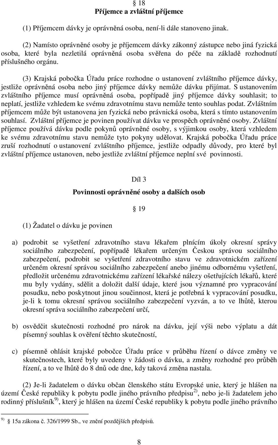 (3) Krajská pobočka Úřadu práce rozhodne o ustanovení zvláštního příjemce dávky, jestliže oprávněná osoba nebo jiný příjemce dávky nemůže dávku přijímat.