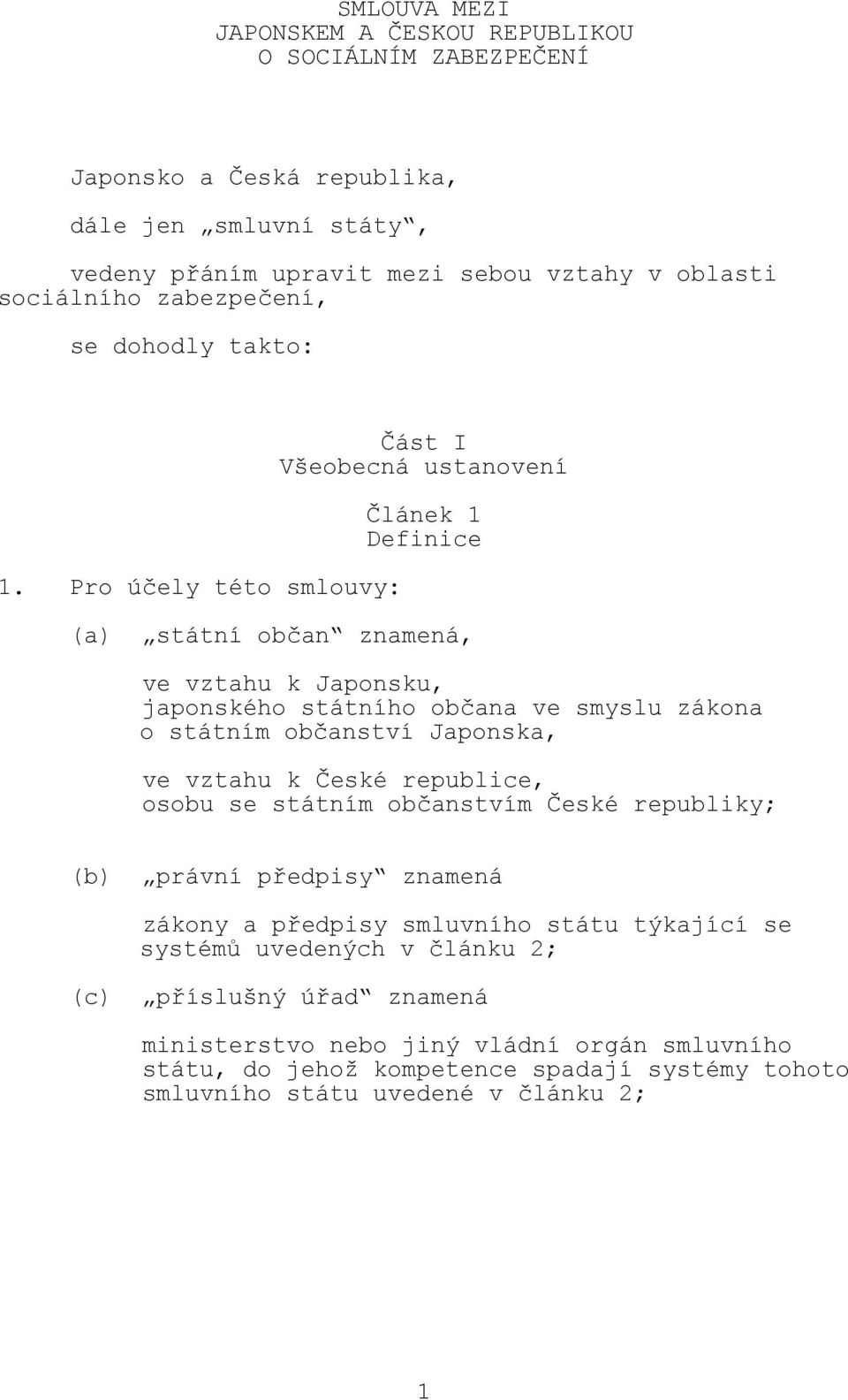 Pro účely této smlouvy: Část I Všeobecná ustanovení Článek 1 Definice (a) státní občan znamená, ve vztahu k Japonsku, japonského státního občana ve smyslu zákona o státním občanství