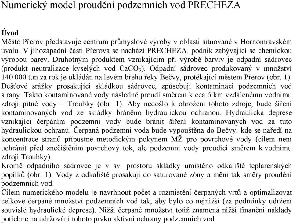 Druhotným produktem vznikajícím při výrobě barviv je odpadní sádrovec (produkt neutralizace kyselých vod CaCO 3 ).