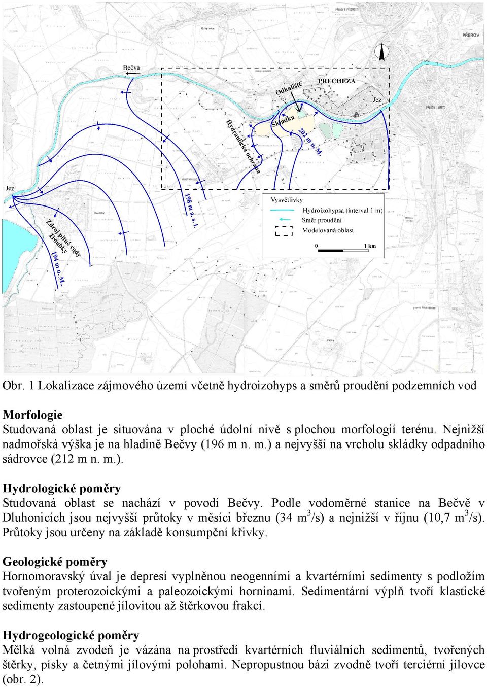 Podle vodoměrné stanice na Bečvě v Dluhonicích jsou nejvyšší průtoky v měsíci březnu (34 m3/s) a nejnižší v říjnu (10,7 m3/s). Průtoky jsou určeny na základě konsumpční křivky.