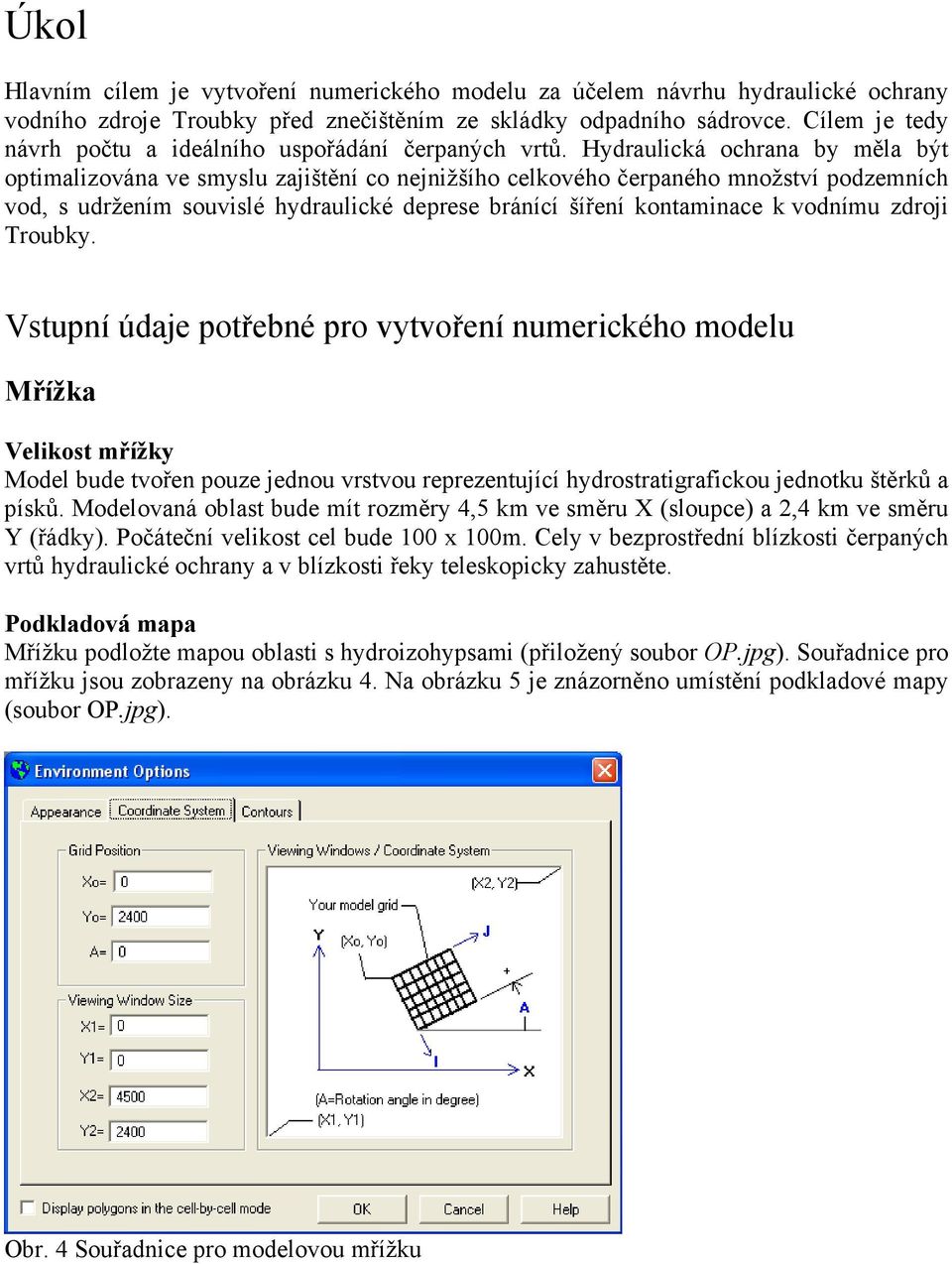 Hydraulická ochrana by měla být optimalizována ve smyslu zajištění co nejnižšího celkového čerpaného množství podzemních vod, s udržením souvislé hydraulické deprese bránící šíření kontaminace k