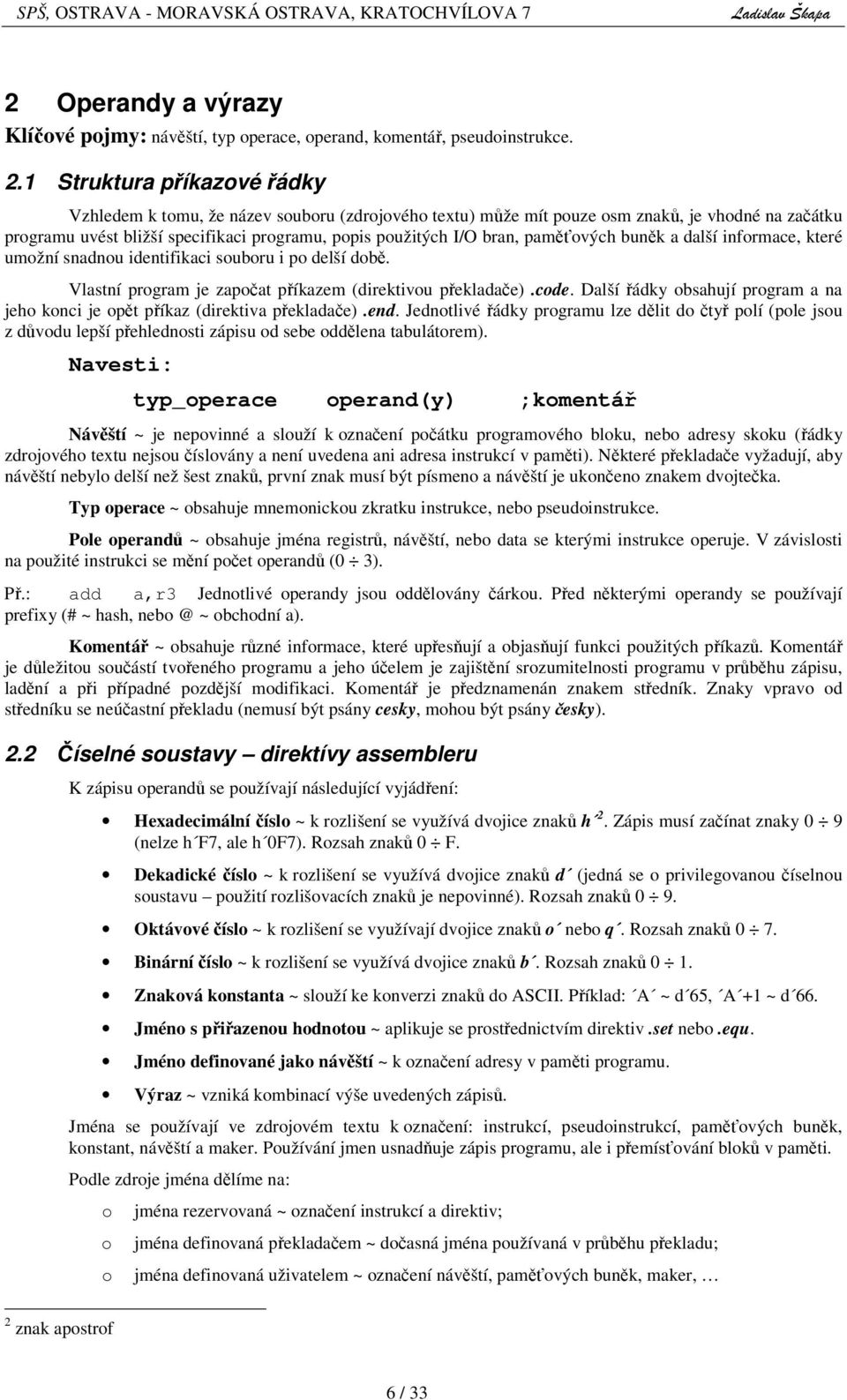 zapoat píkazem (direktivou pekladae) code Další ádky obsahují program a na jeho konci je opt píkaz (direktiva pekladae) end Jednotlivé ádky programu lze dlit do ty polí (pole jsou z dvodu lepší