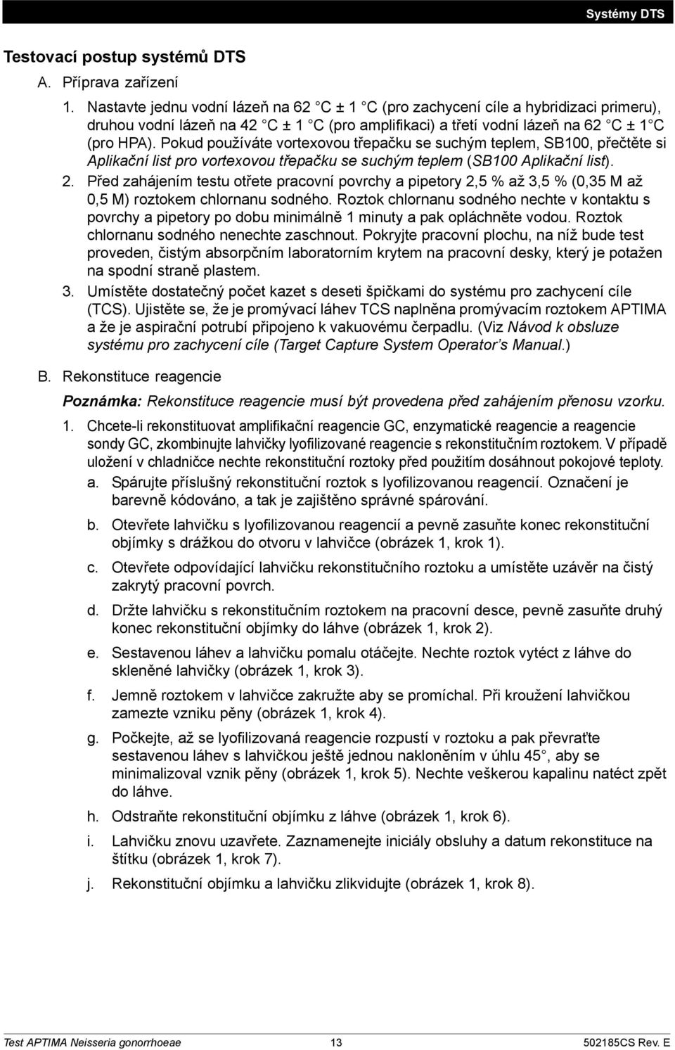 Pokud používáte vortexovou třepačku se suchým teplem, SB100, přečtěte si Aplikační list pro vortexovou třepačku se suchým teplem (SB100 Aplikační list). 2.