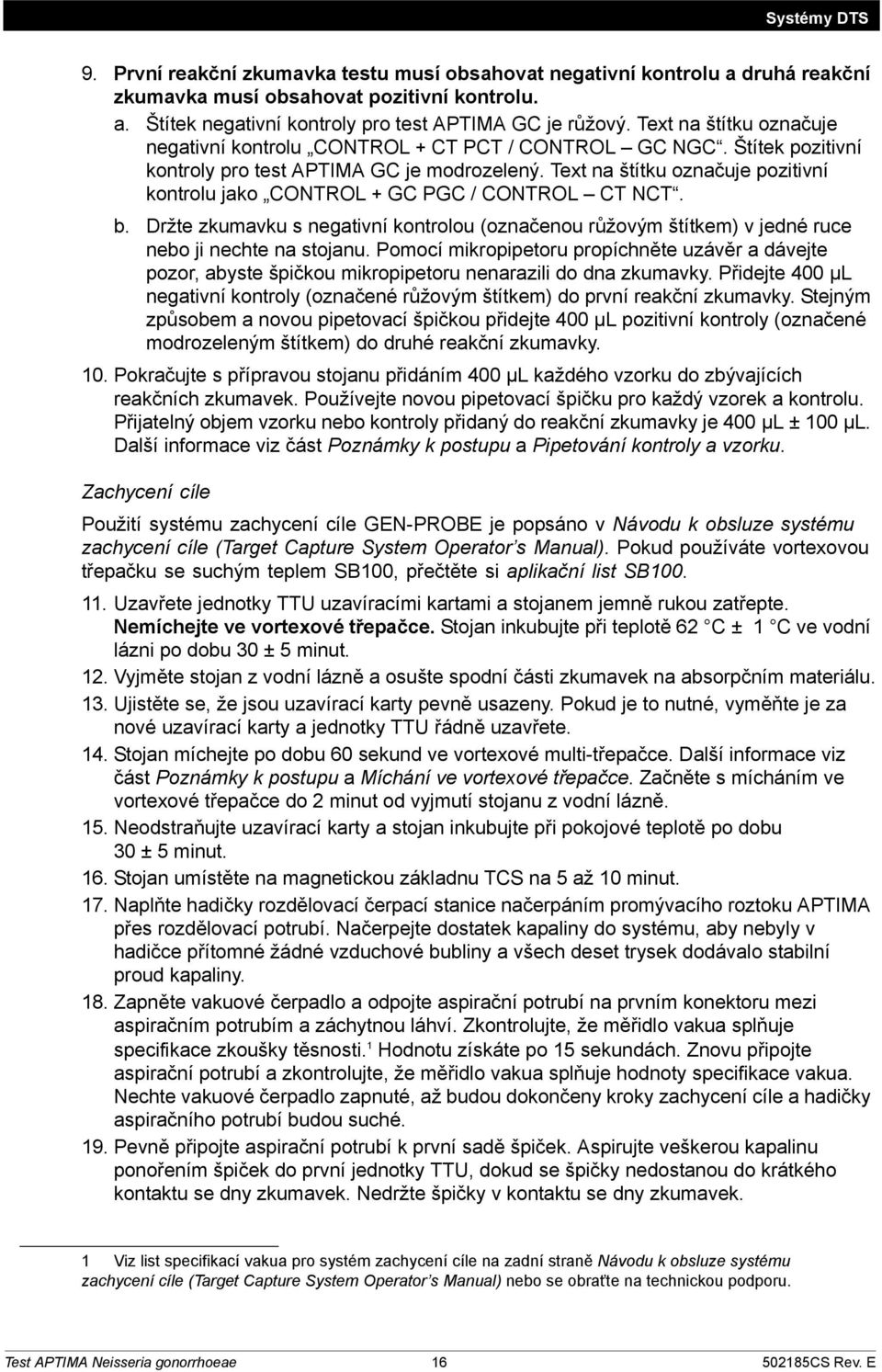 Text na štítku označuje pozitivní kontrolu jako CONTROL + GC PGC / CONTROL CT NCT. b. Držte zkumavku s negativní kontrolou (označenou růžovým štítkem) v jedné ruce nebo ji nechte na stojanu.