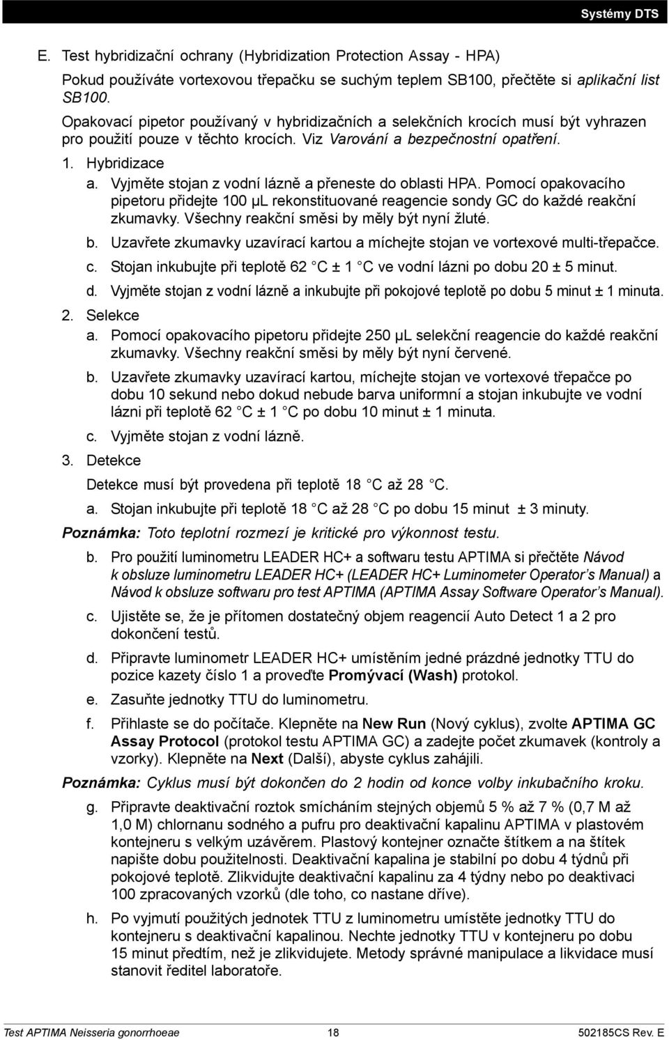 Vyjměte stojan z vodní lázně a přeneste do oblasti HPA. Pomocí opakovacího pipetoru přidejte 100 µl rekonstituované reagencie sondy GC do každé reakční zkumavky.