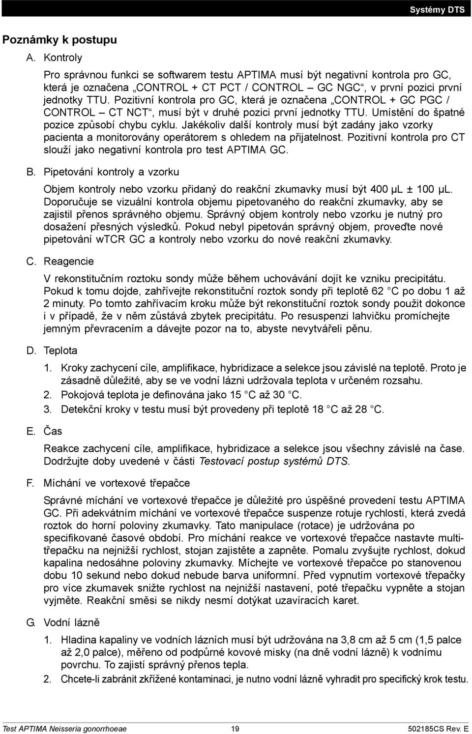 Pozitivní kontrola pro GC, která je označena CONTROL + GC PGC / CONTROL CT NCT, musí být v druhé pozici první jednotky TTU. Umístění do špatné pozice způsobí chybu cyklu.