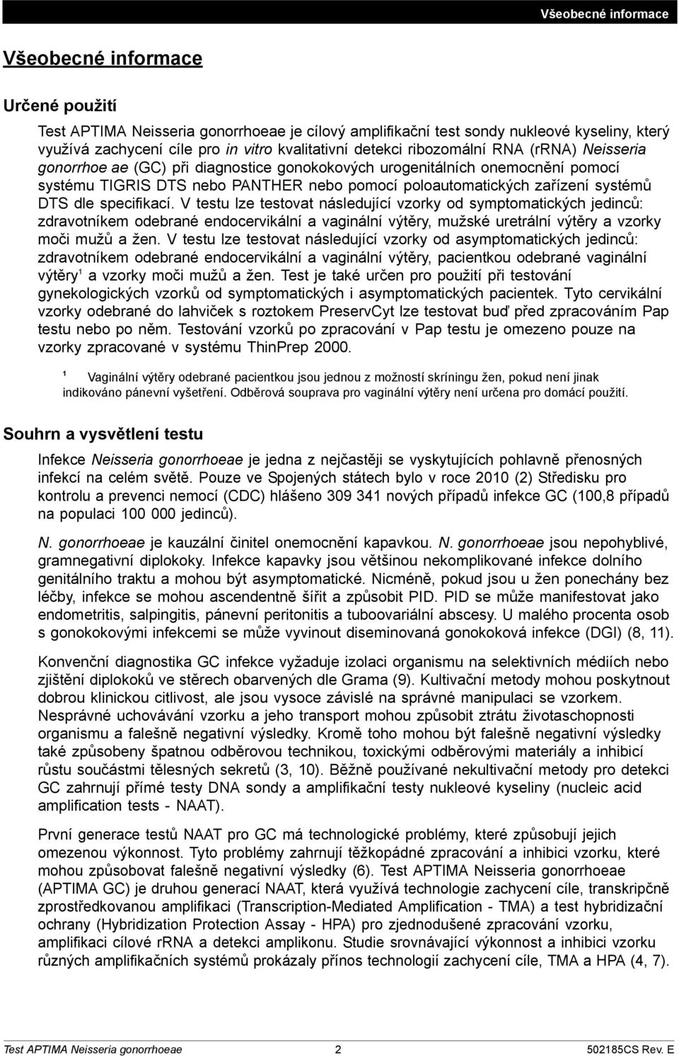 DTS dle specifikací. V testu lze testovat následující vzorky od symptomatických jedinců: zdravotníkem odebrané endocervikální a vaginální výtěry, mužské uretrální výtěry a vzorky moči mužů a žen.