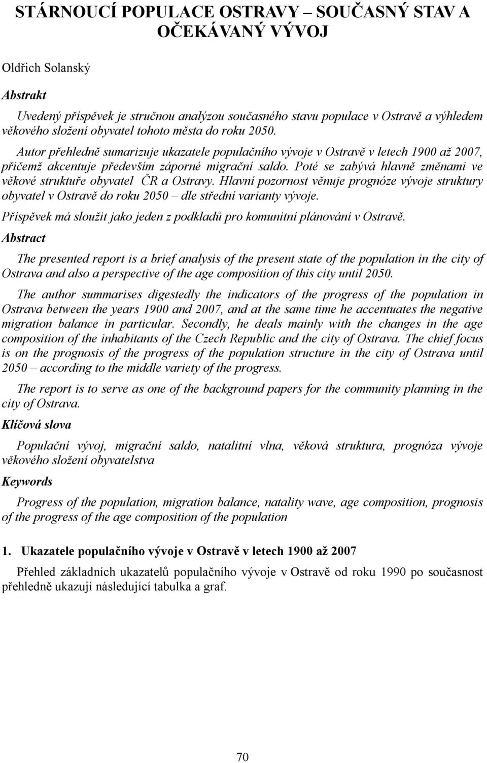 Poté se zabývá hlavně změnami ve věkové struktuře obyvatel ČR a Ostravy. Hlavní pozornost věnuje prognóze vývoje struktury obyvatel v Ostravě do roku 2050 dle střední varianty vývoje.