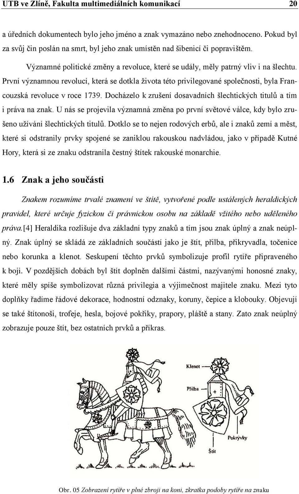 První významnou revolucí, která se dotkla života této privilegované společnosti, byla Francouzská revoluce v roce 1739. Docházelo k zrušení dosavadních šlechtických titulů a tím i práva na znak.