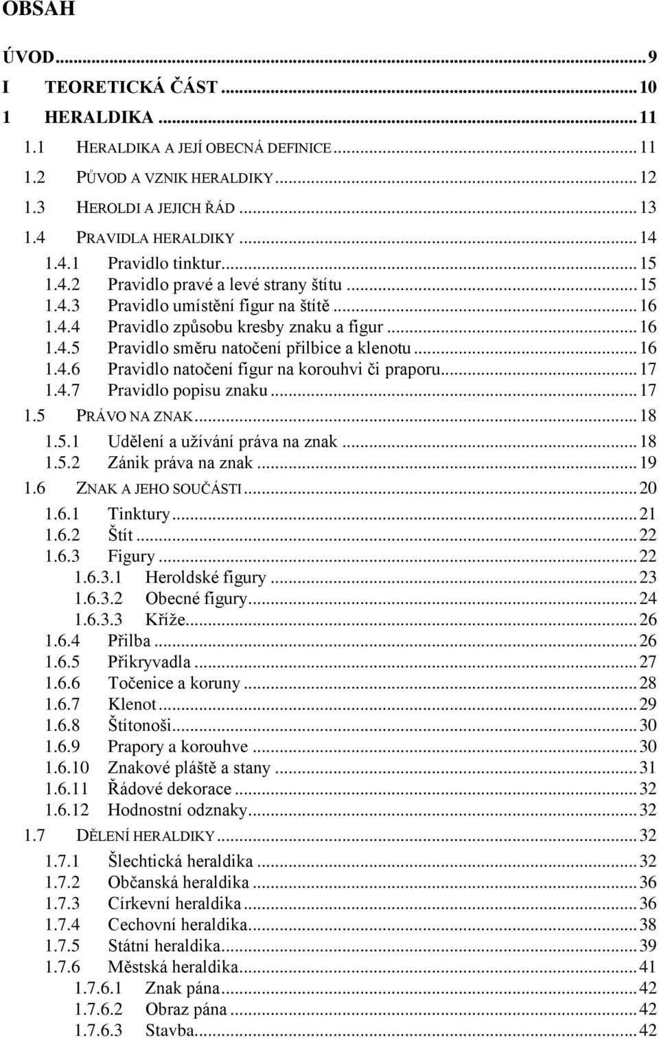 .. 16 1.4.6 Pravidlo natočení figur na korouhvi či praporu... 17 1.4.7 Pravidlo popisu znaku... 17 1.5 PRÁVO NA ZNAK... 18 1.5.1 Udělení a užívání práva na znak... 18 1.5.2 Zánik práva na znak... 19 1.