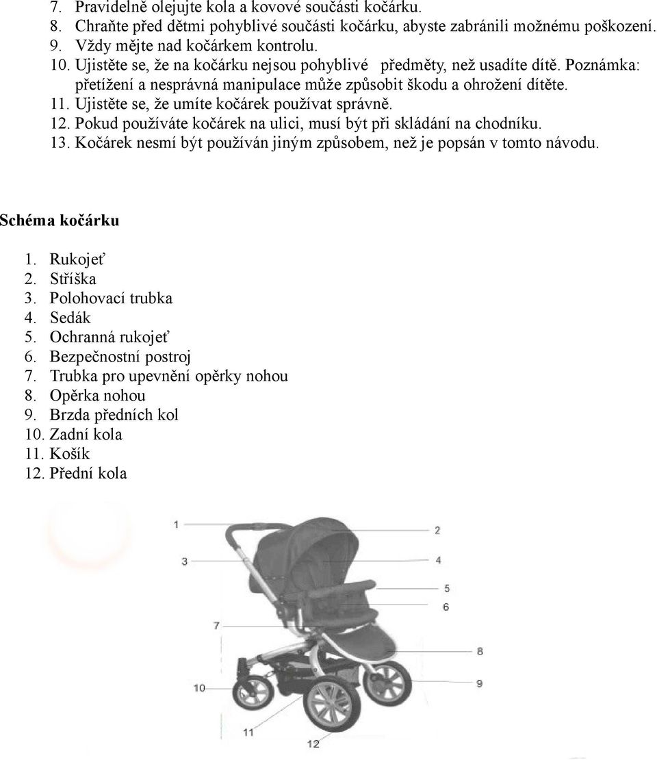 Ujistěte se, že umíte kočárek používat správně. 12. Pokud používáte kočárek na ulici, musí být při skládání na chodníku. 13.