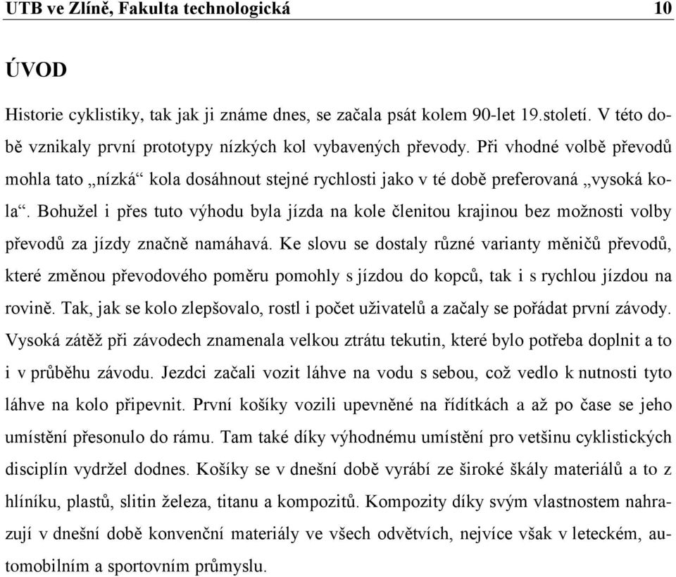 Bohužel i přes tuto výhodu byla jízda na kole členitou krajinou bez možnosti volby převodů za jízdy značně namáhavá.