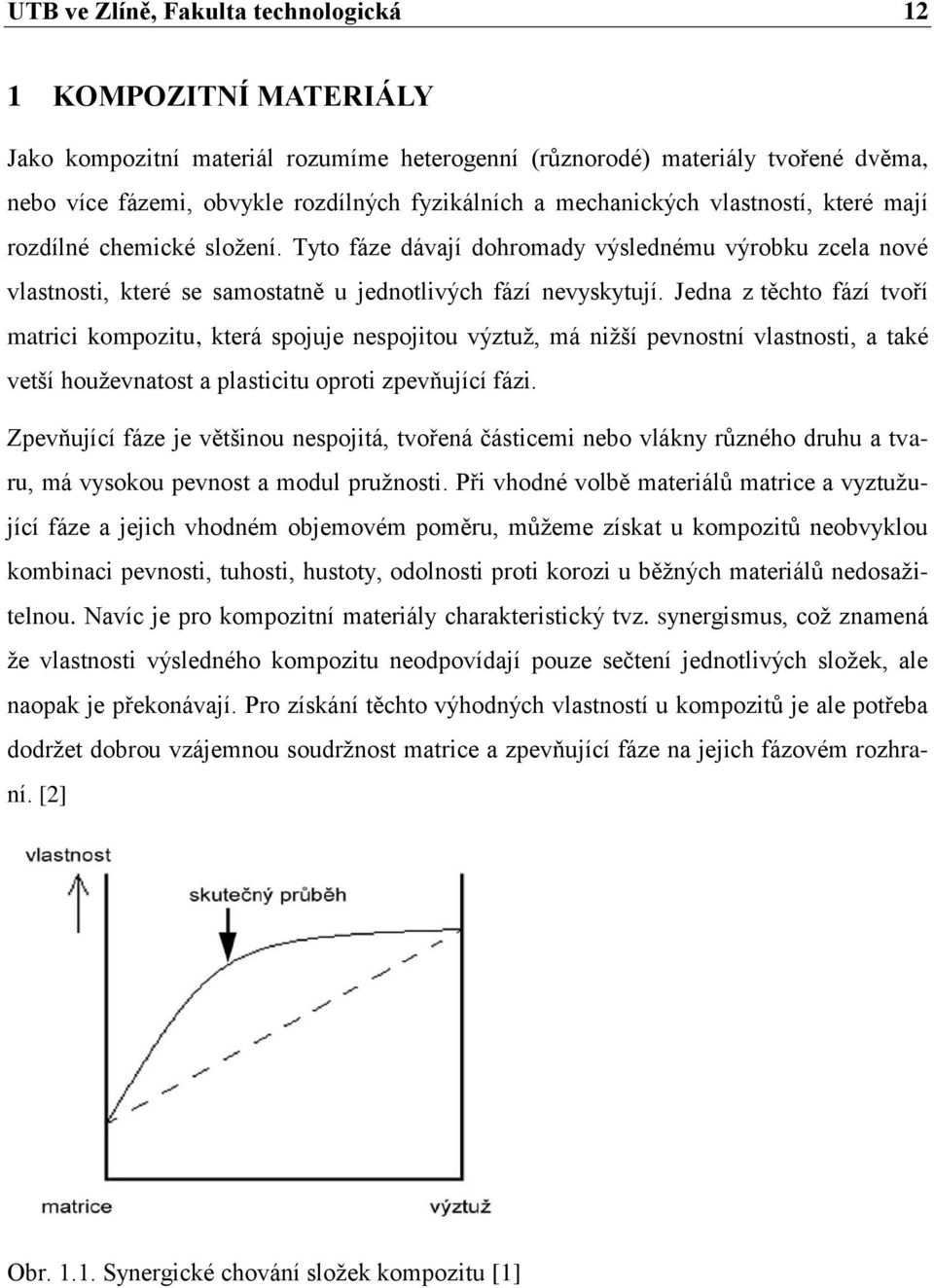 Jedna z těchto fází tvoří matrici kompozitu, která spojuje nespojitou výztuž, má nižší pevnostní vlastnosti, a také vetší houževnatost a plasticitu oproti zpevňující fázi.