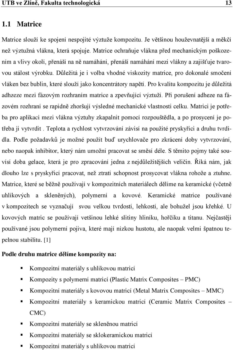 Důležitá je i volba vhodné viskozity matrice, pro dokonalé smočení vláken bez bublin, které slouží jako koncentrátory napětí.