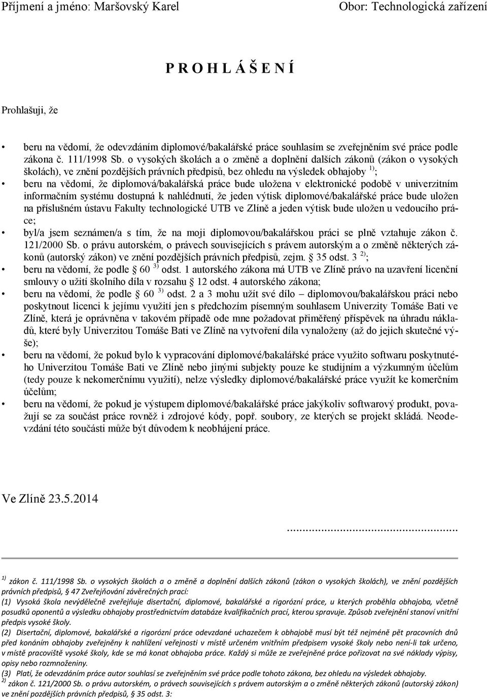 o vysokých školách a o změně a doplnění dalších zákonů (zákon o vysokých školách), ve znění pozdějších právních předpisů, bez ohledu na výsledek obhajoby 1) ; beru na vědomí, že diplomová/bakalářská
