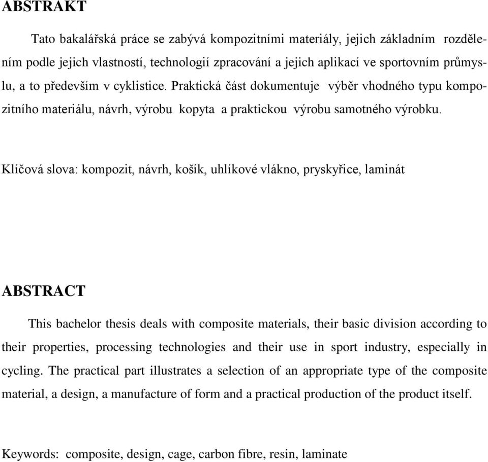 Klíčová slova: kompozit, návrh, košík, uhlíkové vlákno, pryskyřice, laminát ABSTRACT This bachelor thesis deals with composite materials, their basic division according to their properties,