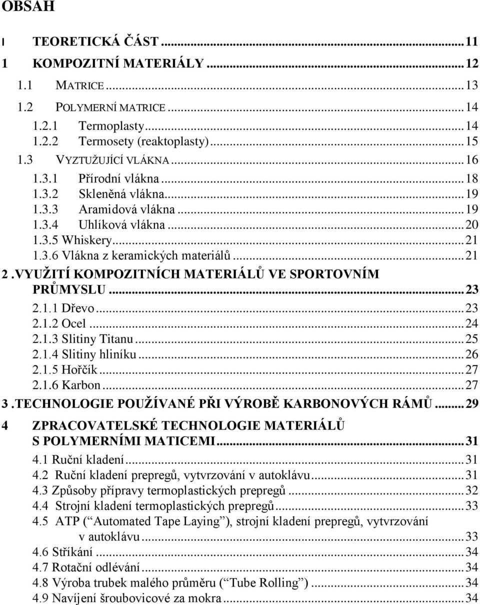 VYUŽITÍ KOMPOZITNÍCH MATERIÁLŮ VE SPORTOVNÍM PRŮMYSLU... 23 2.1.1 Dřevo... 23 2.1.2 Ocel... 24 2.1.3 Slitiny Titanu... 25 2.1.4 Slitiny hliníku... 26 2.1.5 Hořčík... 27 2.1.6 Karbon... 27 3.