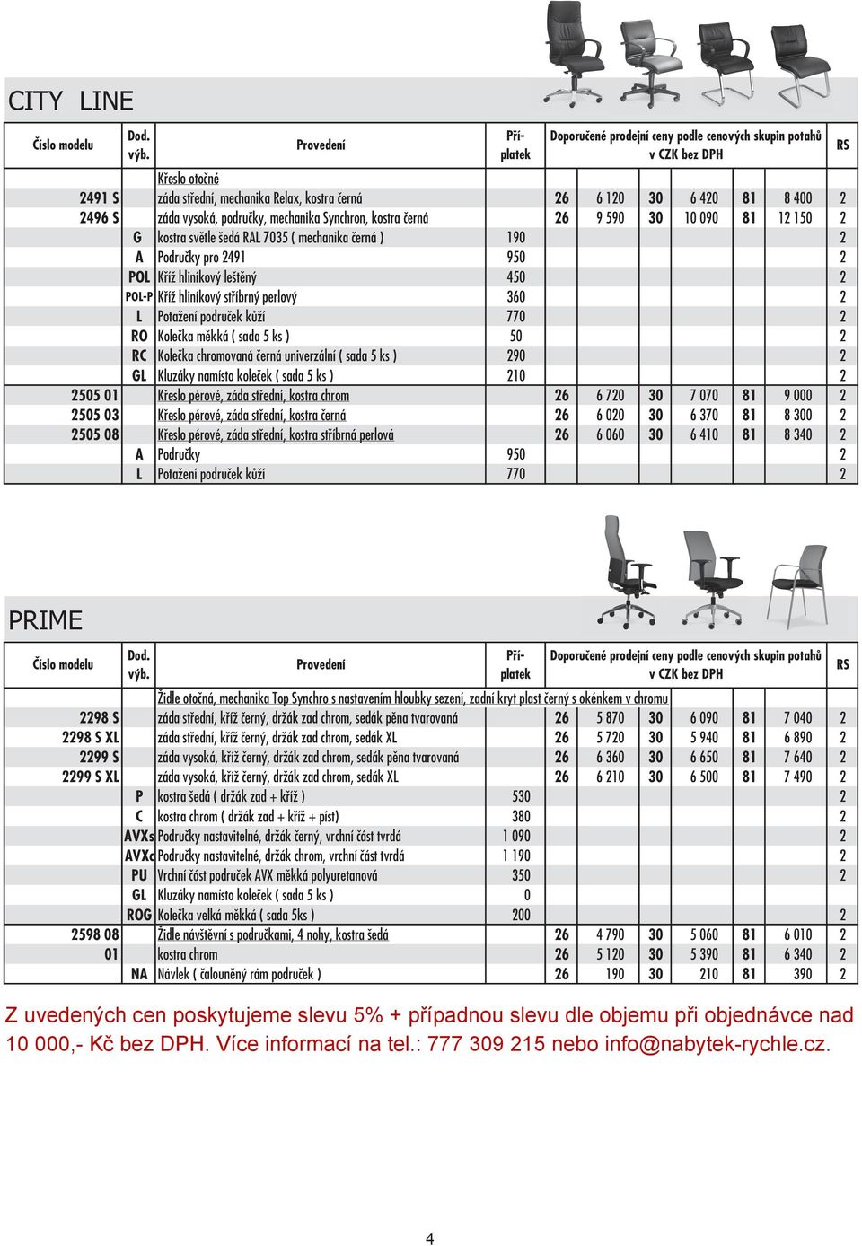 chromovaná černá univerzální ( sada 5 ks ) 290 2 2505 01 Křeslo pérové, záda střední, kostra chrom 26 6 720 30 7 070 81 9 000 2 2505 03 Křeslo pérové, záda střední, kostra černá 26 6 020 30 6 370 81