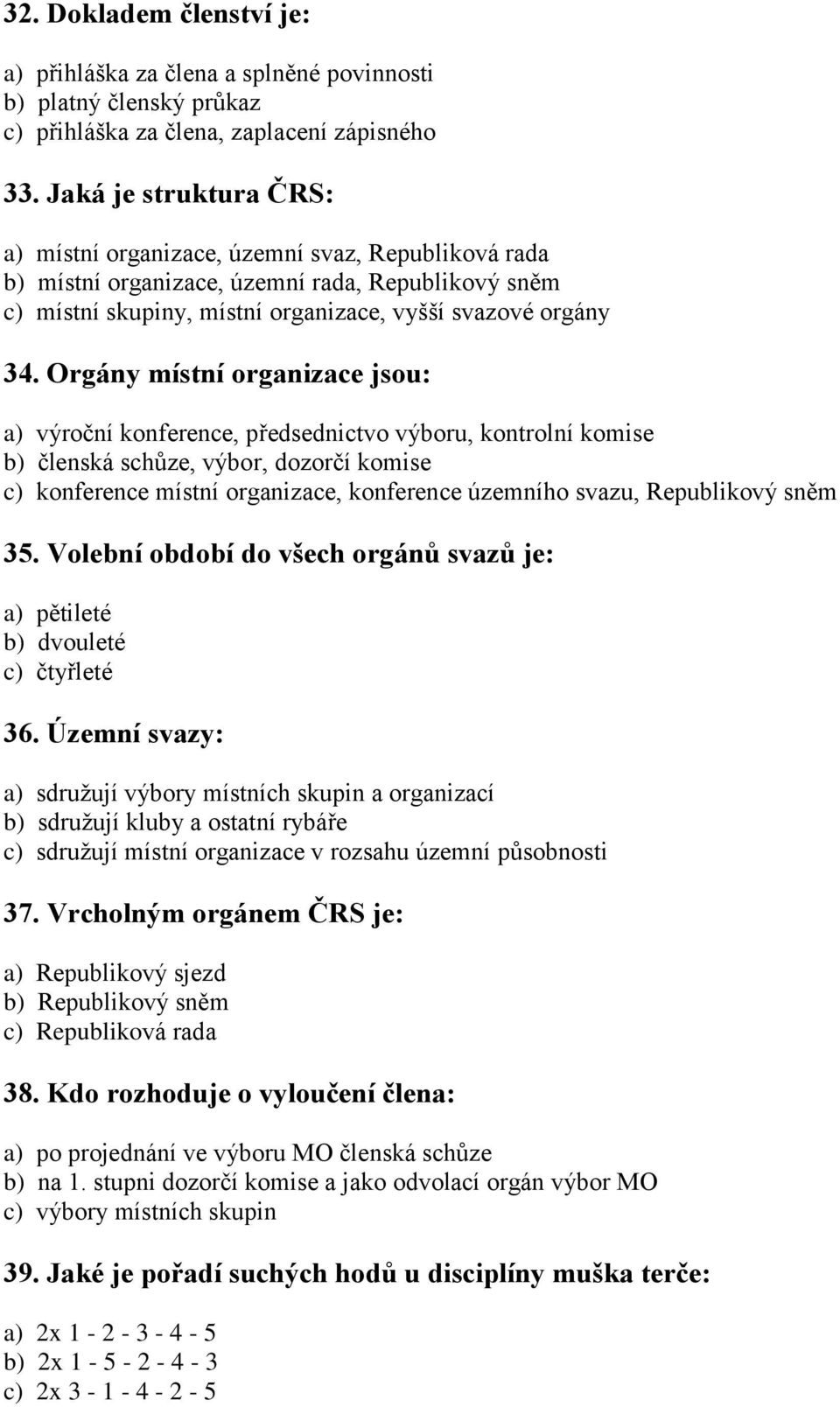 Orgány místní organizace jsou: a) výroční konference, předsednictvo výboru, kontrolní komise b) členská schůze, výbor, dozorčí komise c) konference místní organizace, konference územního svazu,