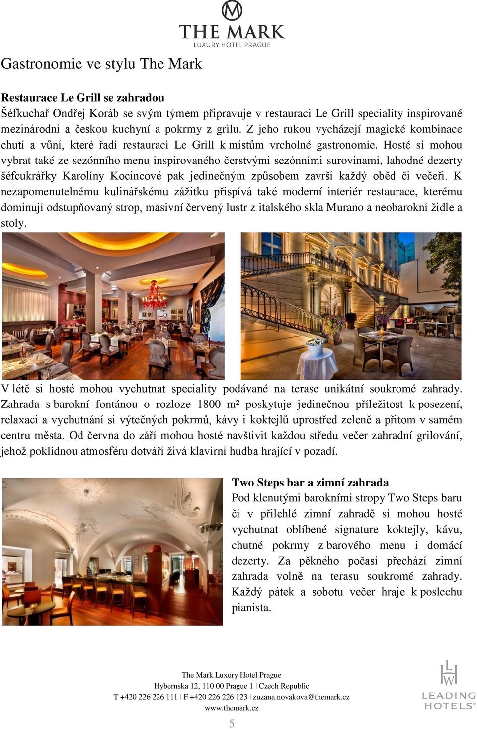Hosté si mohou vybrat také ze sezónního menu inspirovaného čerstvými sezónními surovinami, lahodné dezerty šéfcukrářky Karolíny Kocincové pak jedinečným způsobem završí každý oběd či večeři.