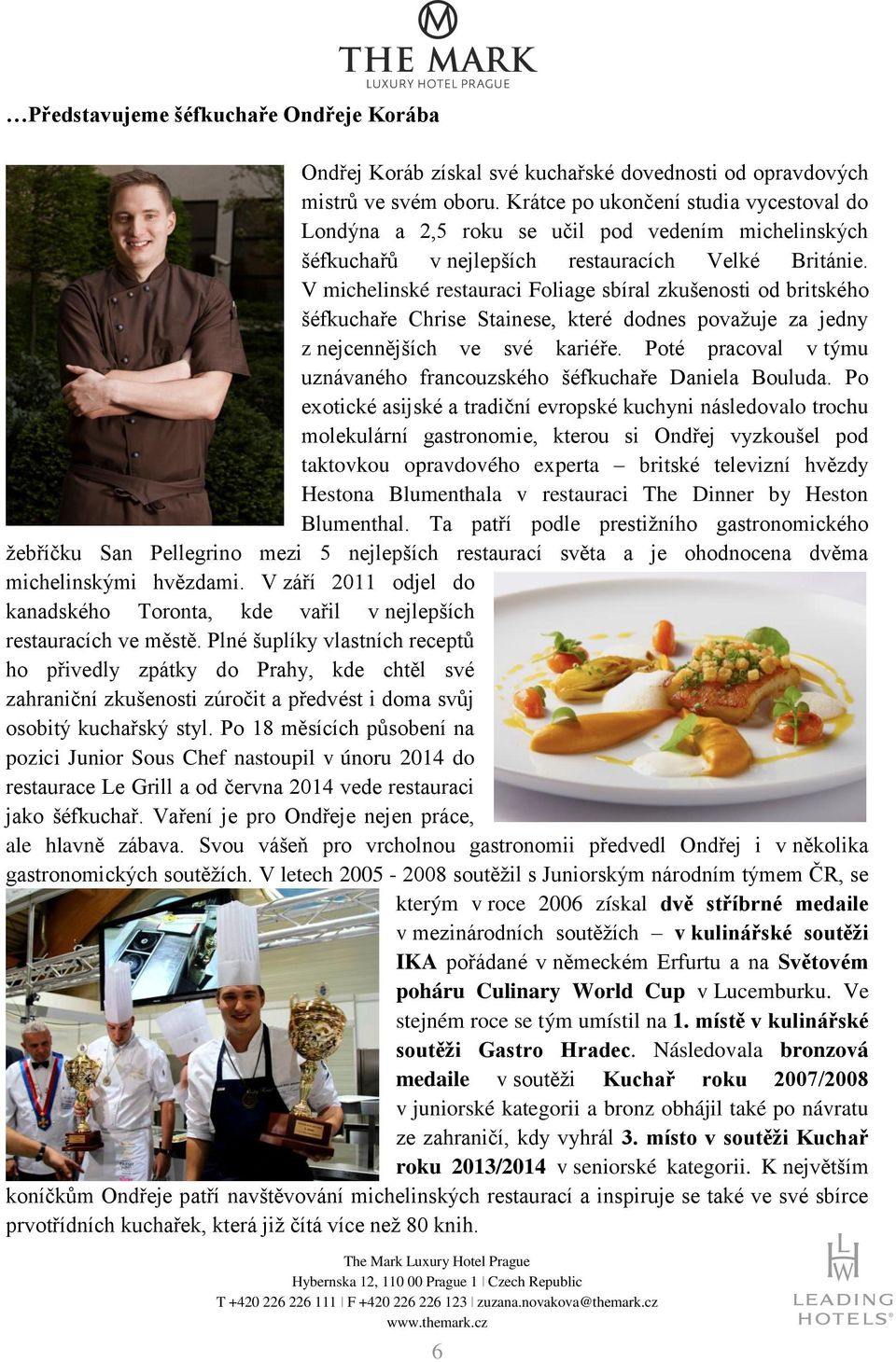 V michelinské restauraci Foliage sbíral zkušenosti od britského šéfkuchaře Chrise Stainese, které dodnes považuje za jedny z nejcennějších ve své kariéře.