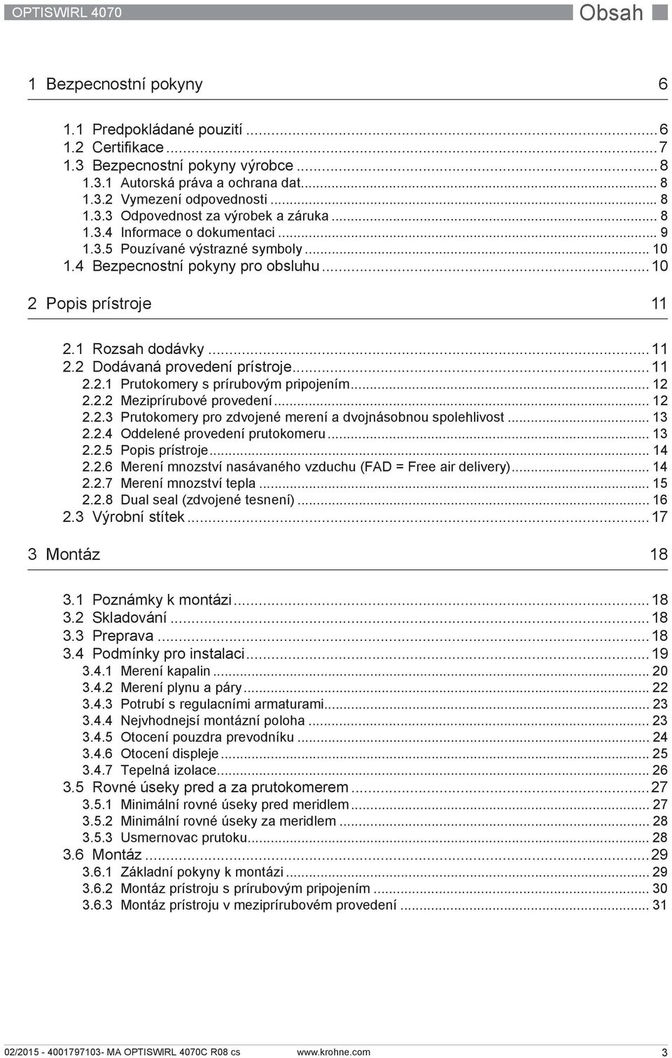 1 Rozsah dodávky...11 2.2 Dodávaná provedení prístroje...11 2.2.1 Prutokomery s prírubovým pripojením... 12 2.2.2 Meziprírubové provedení...12 2.2.3 Prutokomery pro zdvojené merení a dvojnásobnou spolehlivost.